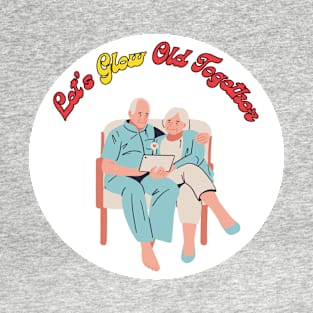 Let's Glow Old Together T-Shirt